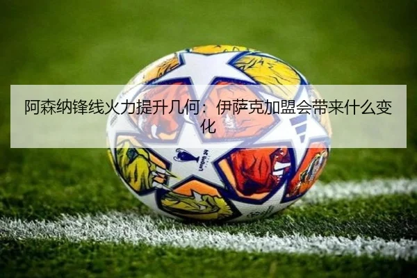 阿森纳锋线火力提升几何：伊萨克加盟会带来什么变化
